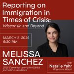 Graphic showing a headshot of Melissa Sanchez and details about the public event "Reporting on Immigration in Times of Crisis: Wisconsin and Beyond"